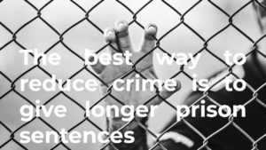 Some people think that the best way to reduce crime is to give longer prison sentences